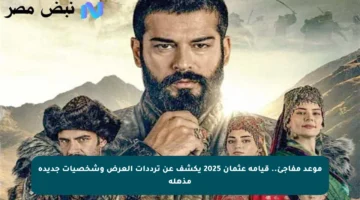 موعد مفاجئ.. قيامة عثمان 2025 يكشف عن ترددات العرض وشخصيات جديدة مذهلة